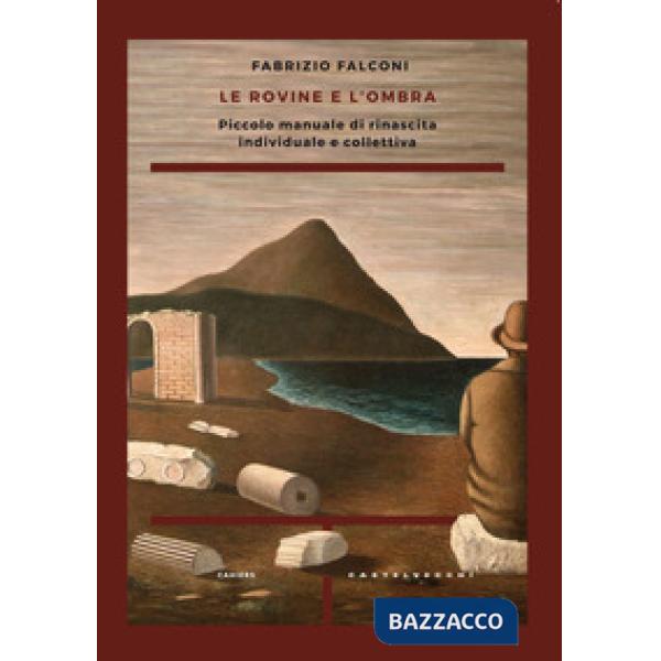 Rovine e l'ombra. Piccolo manuale di rinascita individuale e collettiva (Le)