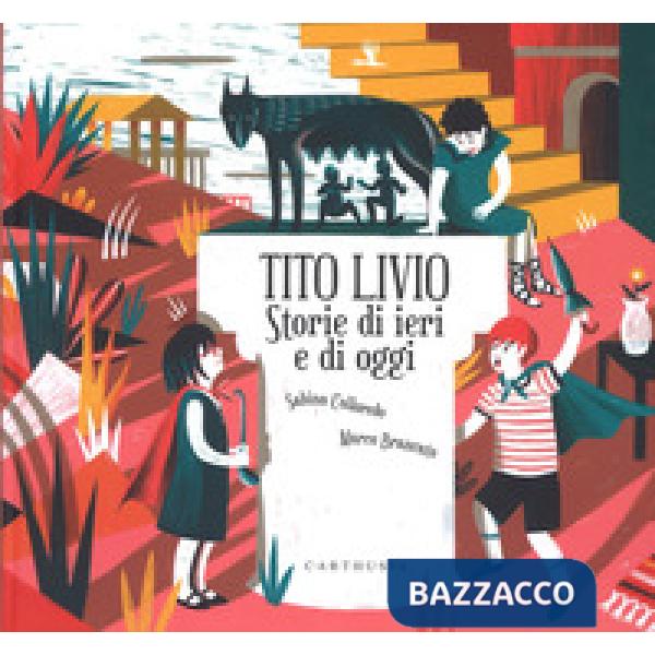 Tito Livio. Storie di ieri e di oggi. Ediz. a colori