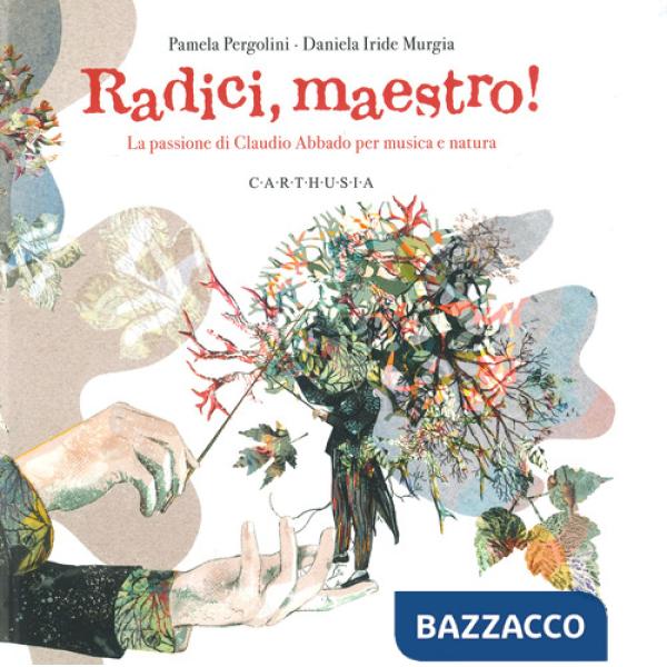 Radici, maestro! La passione di Claudio Abbado per musica e natura. Ediz. a colori