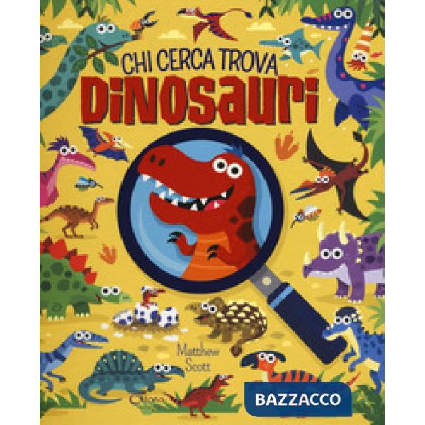 Dinosauri. Chi cerca trova. Ediz. a colori