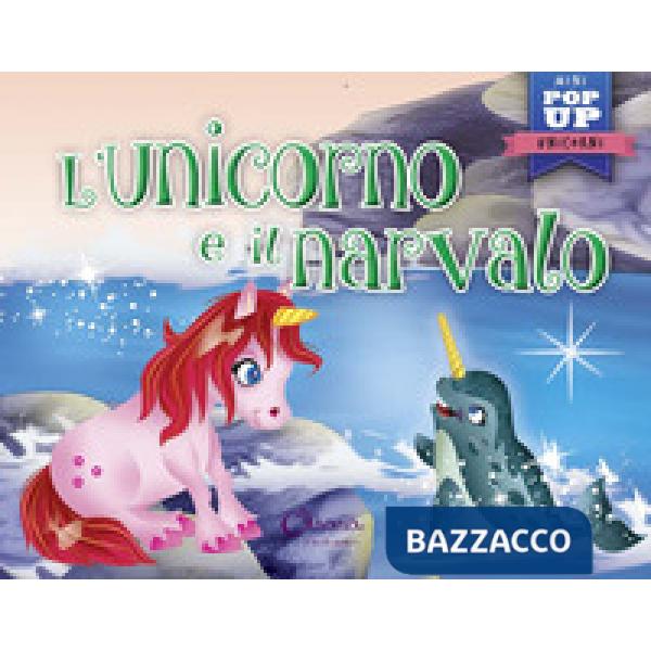 Unicorno e il narvalo. Mini pop up unicorni. Ediz. a colori (L')