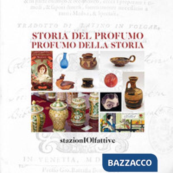 Storia del profumo. Profumo della storia. Ediz. illustrata