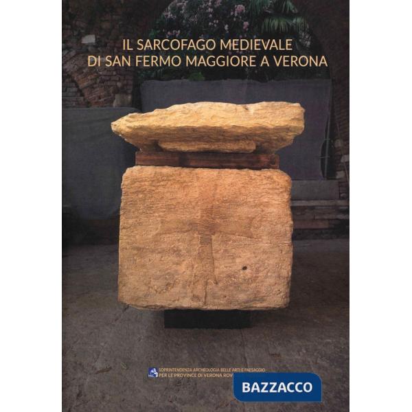Sarcofago medievale di San Fermo Maggiore a Verona. Tradizione funeraria e conservazione (Il)