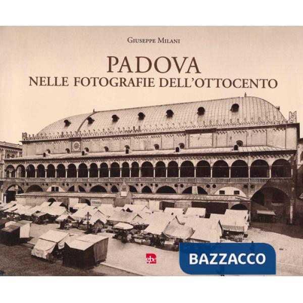 Padova nelle fotografie dell'Ottocento