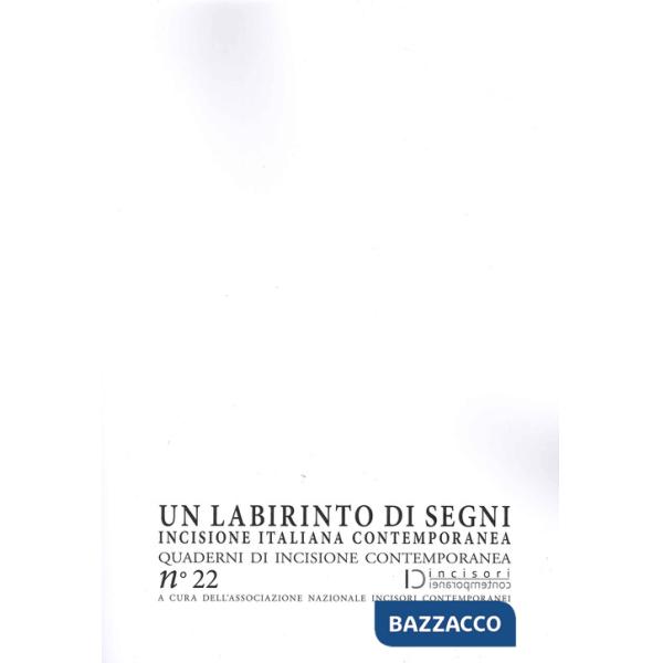 Labirinto di segni. Incisione italiana contemporanea. Quaderni di incisione contemporanea (Un). Vol. 22