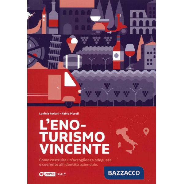 Eno-turismo vincente. Come costruire un'accoglienza adeguata e coerente all'identità aziendale (L')