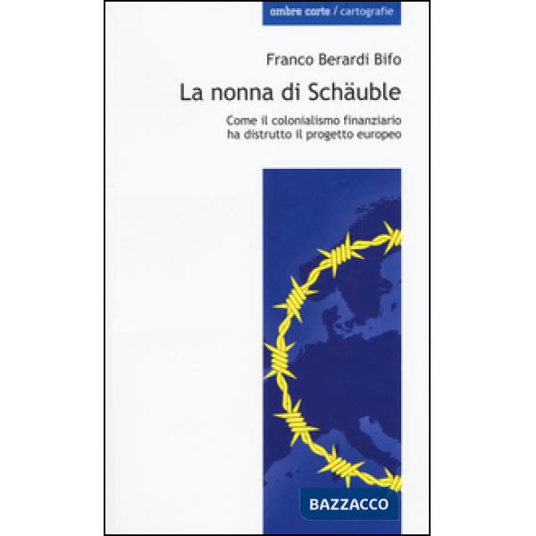 Nonna di Schäuble. Come il colonialismo finanziario ha distrutto il progetto europeo (La)