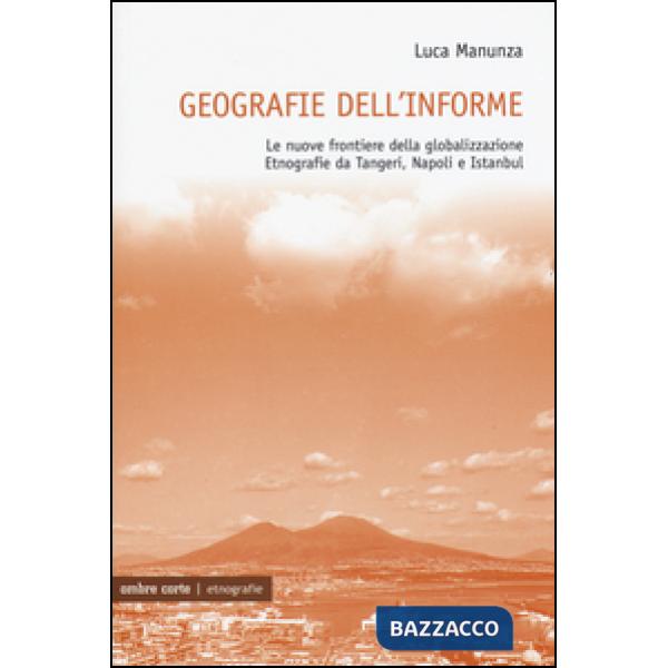 Geografie dell'informe. Le nuove frontiere della globalizzazione. Etnografie da 