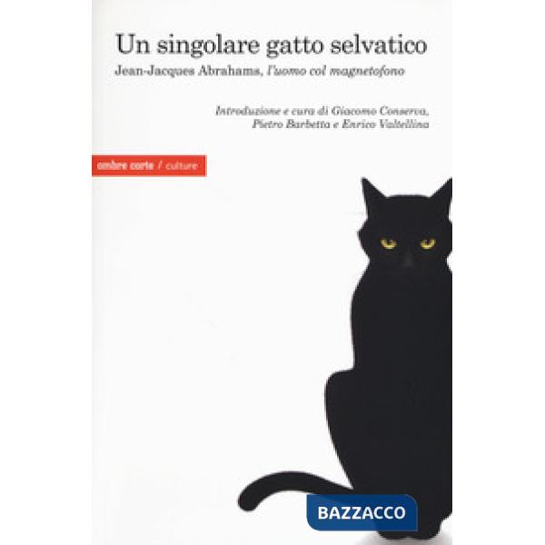 Singolare gatto selvatico. Jean-Jacques Abrahams, l'«uomo col magnetofono» (Un)