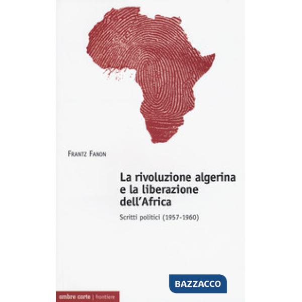Rivoluzione algerina e la liberazione dell'Africa. Scritti politici (1957-1960) 
