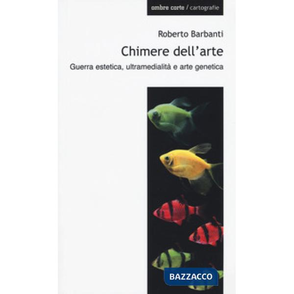 Chimere dell'arte. Guerra estetica, ultramedialità e arte genetica