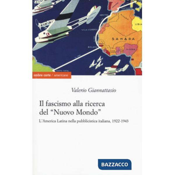 Fascismo alla ricerca del «nuovo mondo». L'America Latina nella pubblicistica italiana, 1922-1943 (Il)