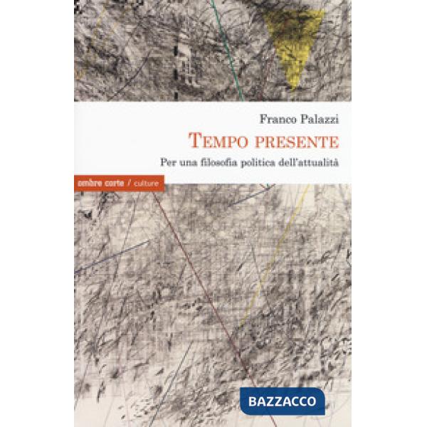 Tempo presente. Per una filosofia politica dell'attualità
