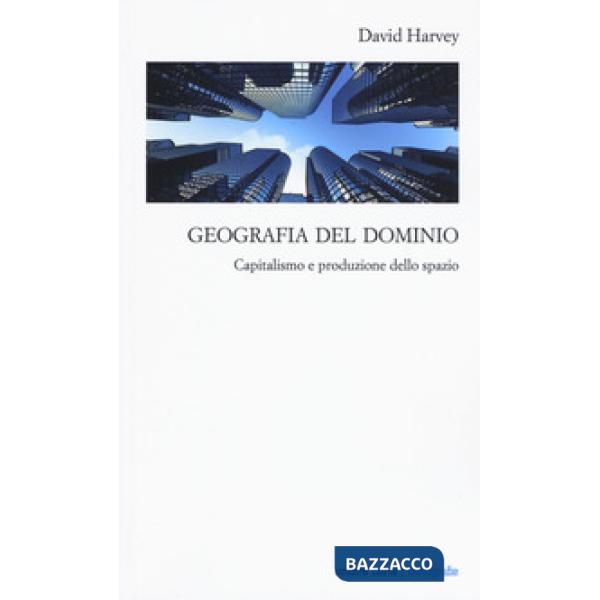 Geografia del dominio. Capitalismo e produzione dello spazio
