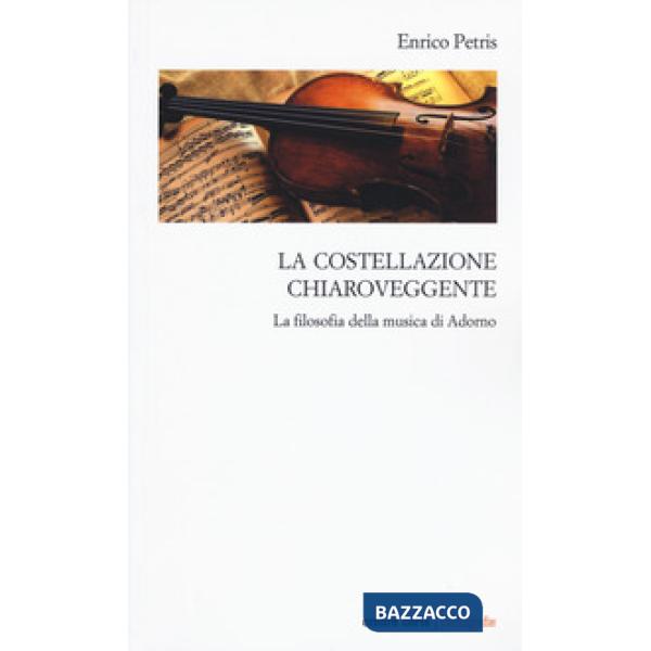 Costellazione chiaroveggente. La filosofia della musica di Adorno (La)