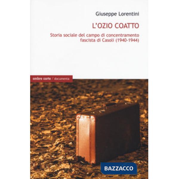 Ozio coatto. Storia sociale del campo di concentramento fascista di Casoli (1940