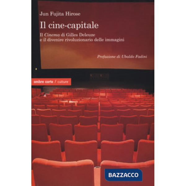 Cine-capitale. Il «Cinema» di Gilles Deleuze e il divenire rivoluzionario delle immagini (Il)