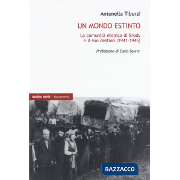 Mondo estinto. La comunità ebraica di Brody e il suo destino (1941-1945) (Un)
