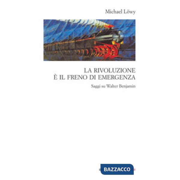 Rivoluzione è il freno di emergenza. Saggi su Walter Benjamin (La)