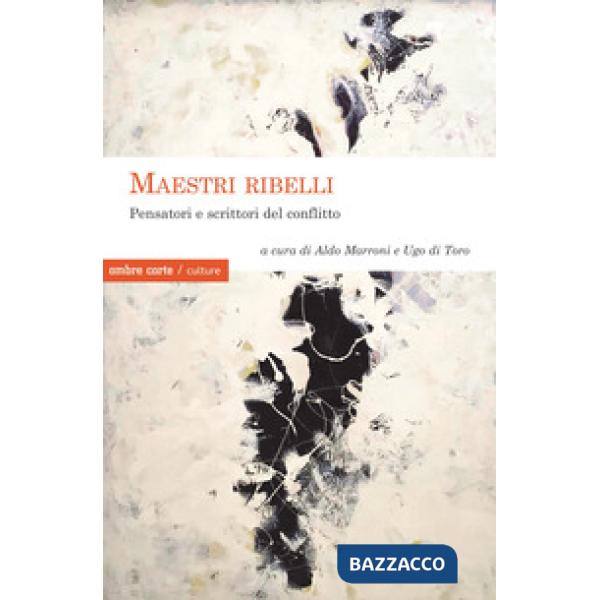 Maestri ribelli. Pensatori e scrittori del conflitto
