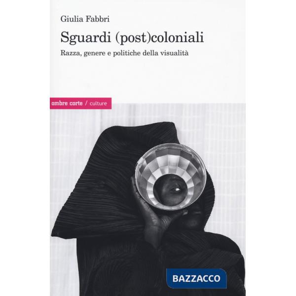 Sguardi (post)coloniali. Razza, genere e politiche della visualità