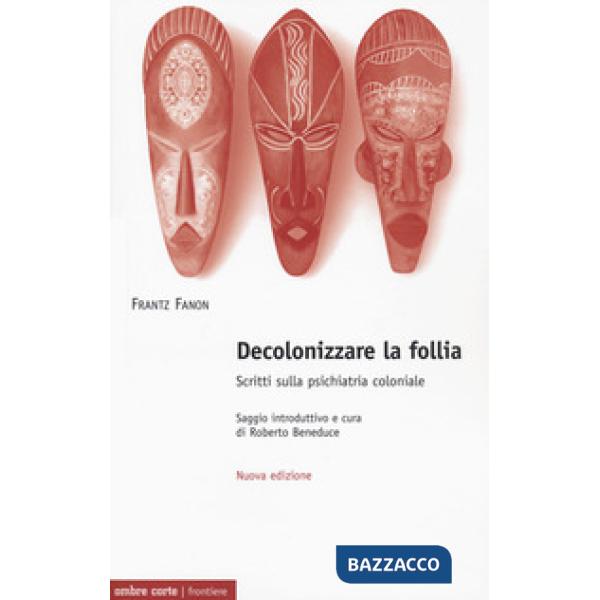 Decolonizzare la follia. Scritti sulla psichiatria coloniale. Nuova ediz.