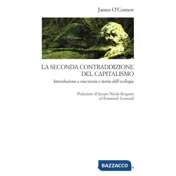 Seconda contraddizione del capitalismo. Introduzione a una teoria e storia dell'ecologia (La)