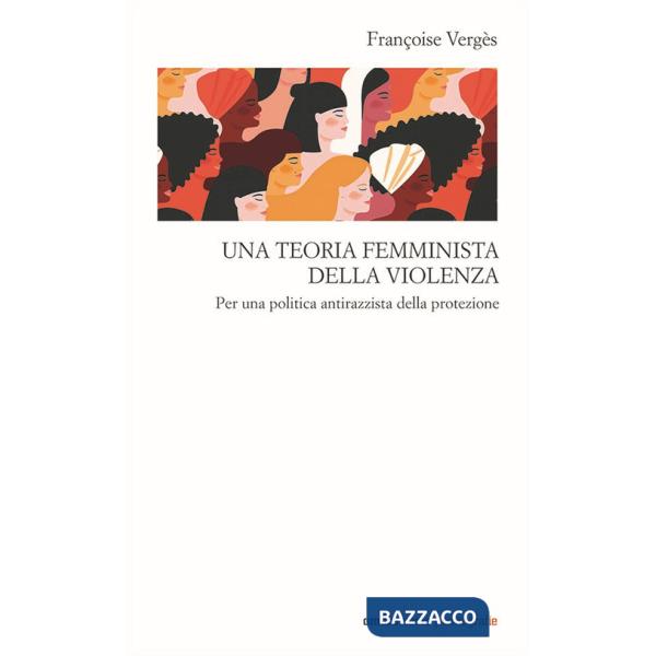 Teoria femminista della violenza. Per una politica antirazzista della protezione (Una)