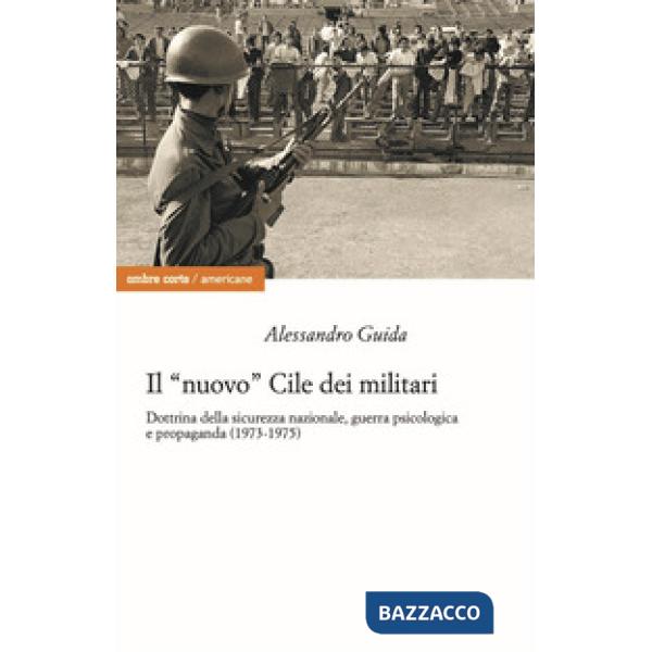 «nuovo» Cile dei militari. Dottrina della sicurezza nazionale, guerra psicologica e propaganda (1973-1975) (Il)