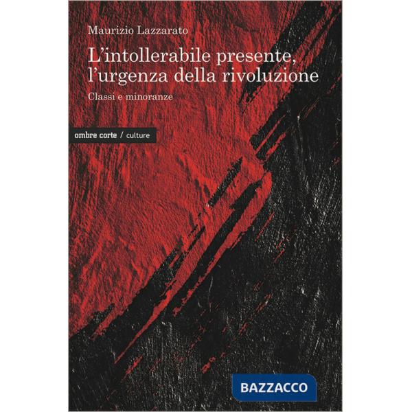 Intollerabile presente, l'urgenza della rivoluzione. Classi e minoranze (L')