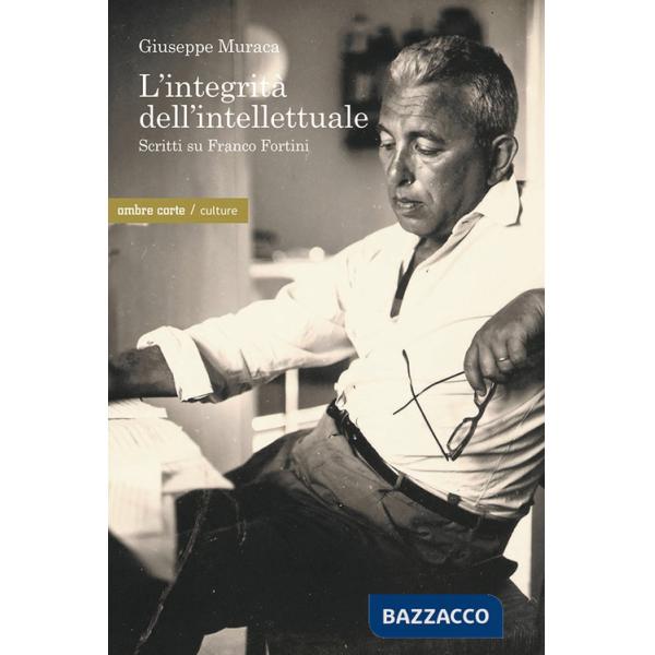Integrità dell'intellettuale. Scritti su Franco Fortini (L')