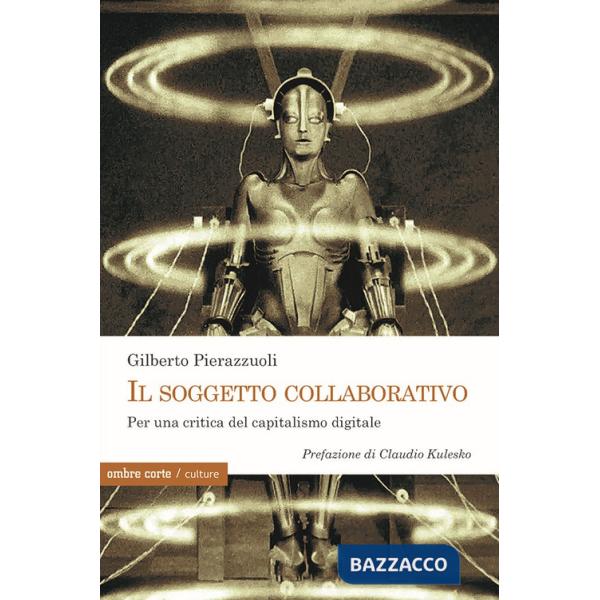 Soggetto collaborativo. Per una critica del capitalismo digitale (Il)