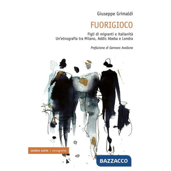 Fuorigioco. Figli di migranti e italianità. Un'etnografia tra Milano, Addis Abeba e Londra