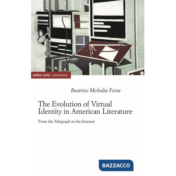 Evolution of virtual identity in american literature. From the telegraph to the internet (The)