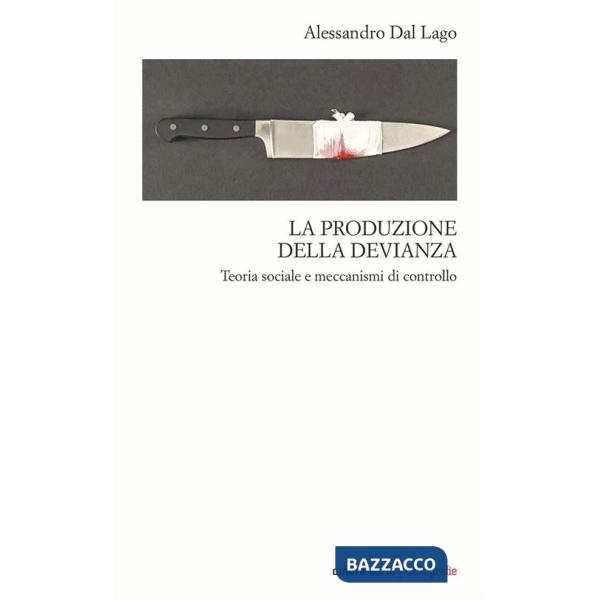 Produzione della devianza. Teoria sociale e meccanismi di controllo (La)