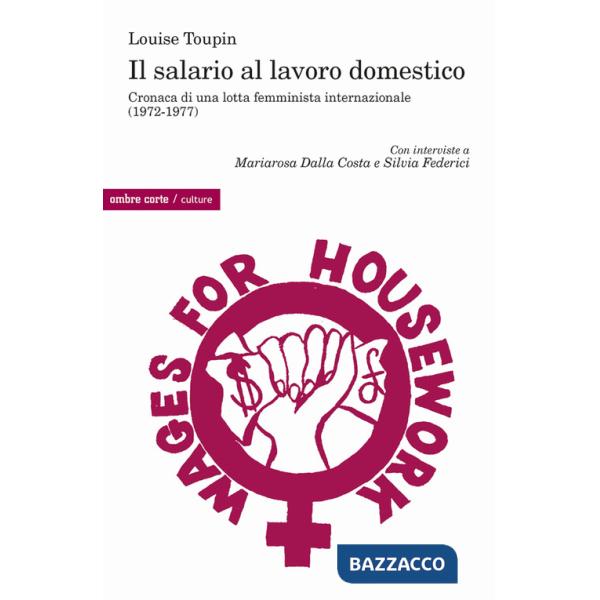 Salario al lavoro domestico. Cronaca di una lotta femminista internazionale (1972-1977) (Il)