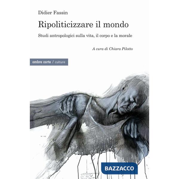 Ripoliticizzare il mondo. Studi antropologici sulla vita, il corpo e la moralefre