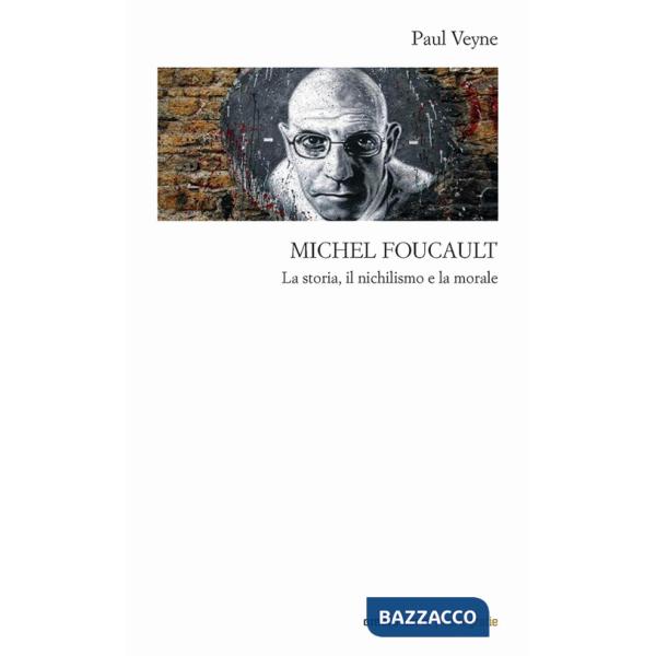 Michel Foucault. La storia, il nichilismo e la morale