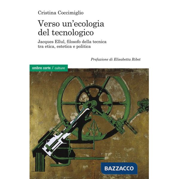 Verso un'ecologia del tecnologico. Jacques Ellul, filosofo della tecnica tra etica, estetica e politica