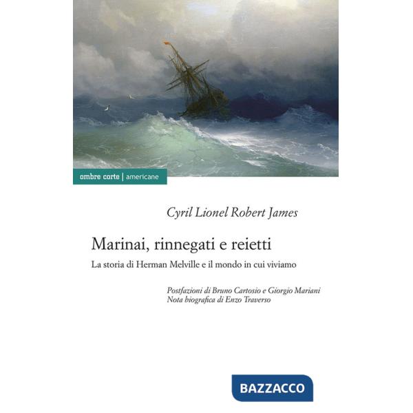 Marinai, rinnegati e reietti. La storia di Herman Melville e il mondo in cui viviamo