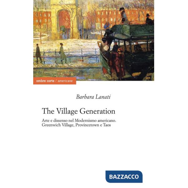 Village generation. Arte e dissenso nel Modernismo americano. Greenwich Village, Provincentown e Taos (The)
