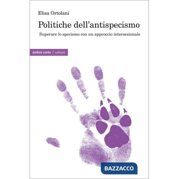 Politiche dell'antispecismo. Superare lo specismo con un approccio intersezionale