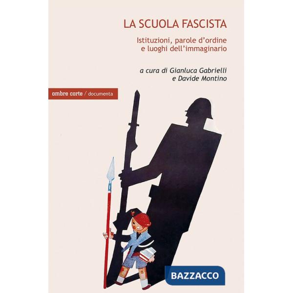 Scuola fascista. Istituzioni, parole d'ordine e luoghi comuni dell'immaginario (La)