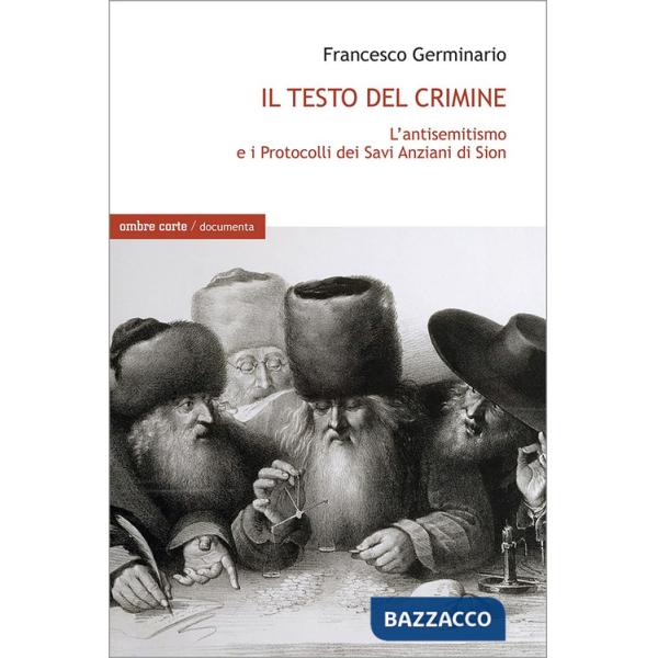 Testo del crimine. L'antisemitismo e i Protocolli dei Savi Anziani di Sion (Il)