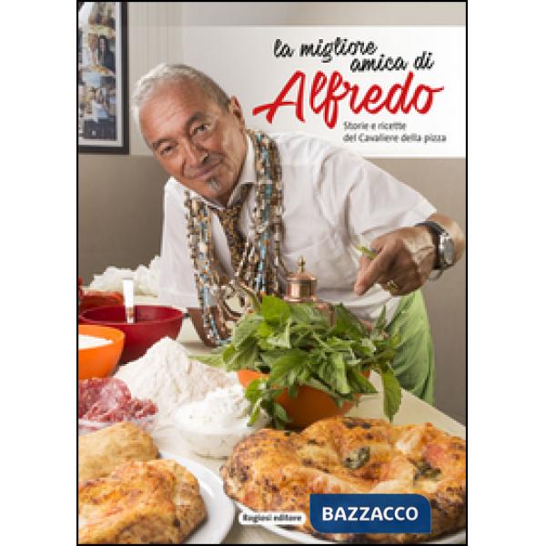 Migliore amica di Alfredo. Storie e ricette del cavaliere della pizza (La)