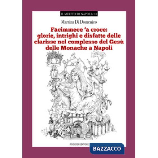 «Facimmece 'a croce»: glorie, intrighi e disfatte delle clarisse nel complesso d