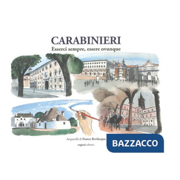 Carabinieri. Esserci sempre, esserci ovunque. Ediz. a colori