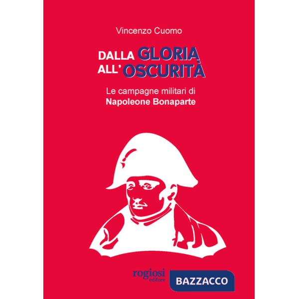 Dalla gloria all'oscurità. Le campagne militari di Napoleone Bonaparte