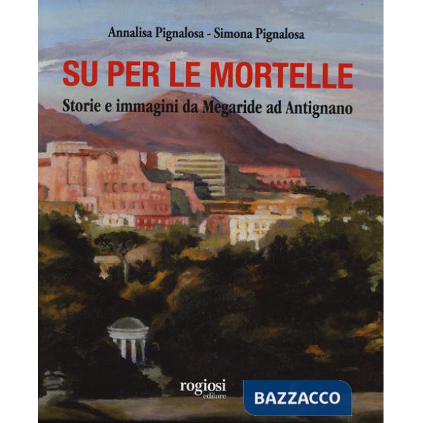Su per le mortelle. Storie e immagini da Megaride ad Antignano. Ediz. a colori