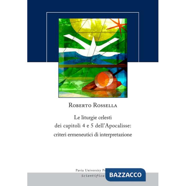 Liturgie celesti dei capitoli 4 e 5 dell'Apocalisse. Criteri ermenuetici di interpretazione (Le)